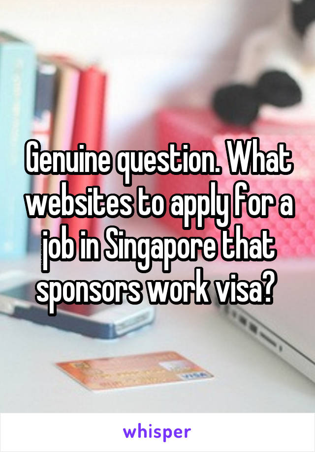 Genuine question. What websites to apply for a job in Singapore that sponsors work visa? 