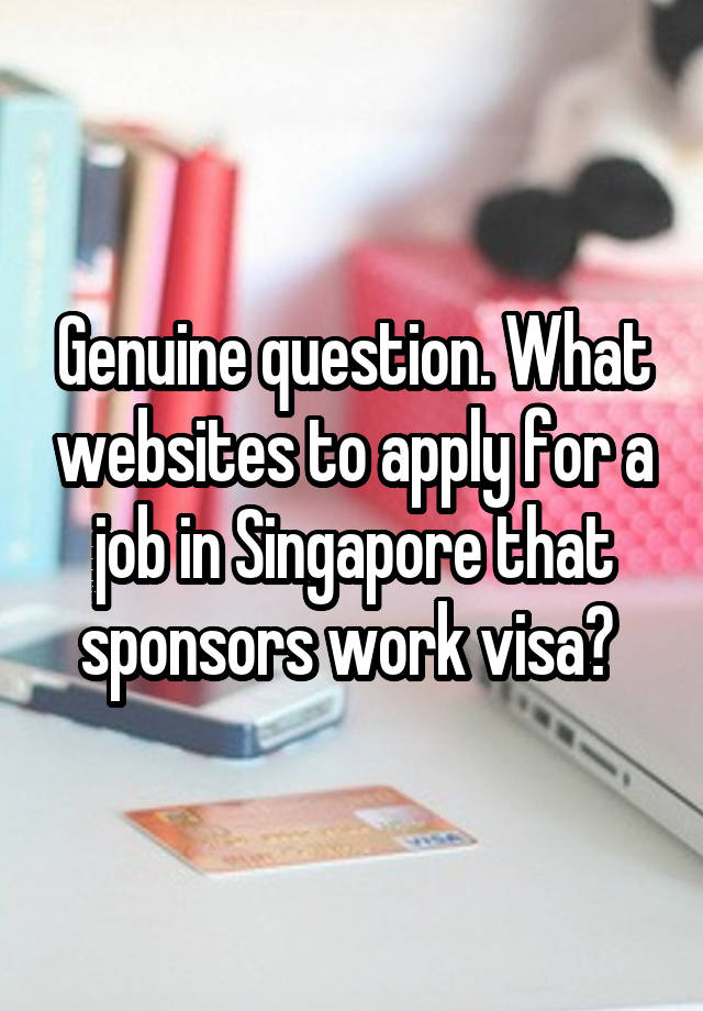 Genuine question. What websites to apply for a job in Singapore that sponsors work visa? 