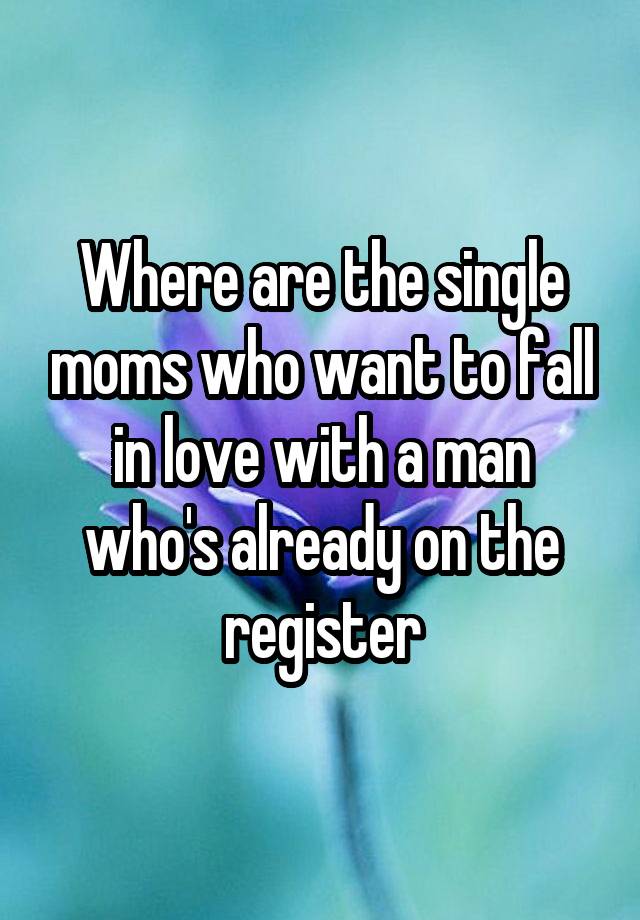 Where are the single moms who want to fall in love with a man who's already on the register