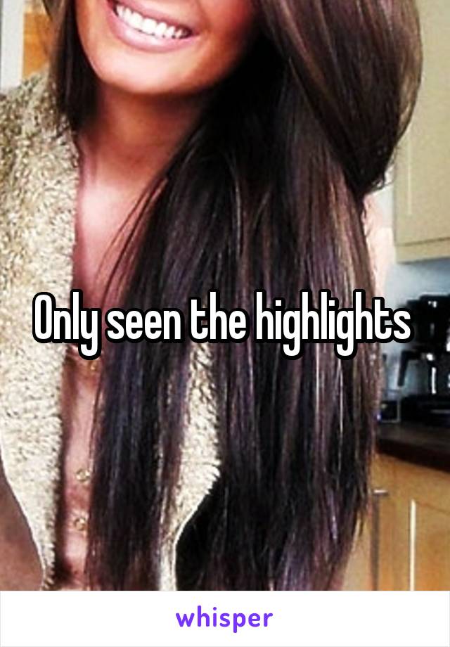 Only seen the highlights 