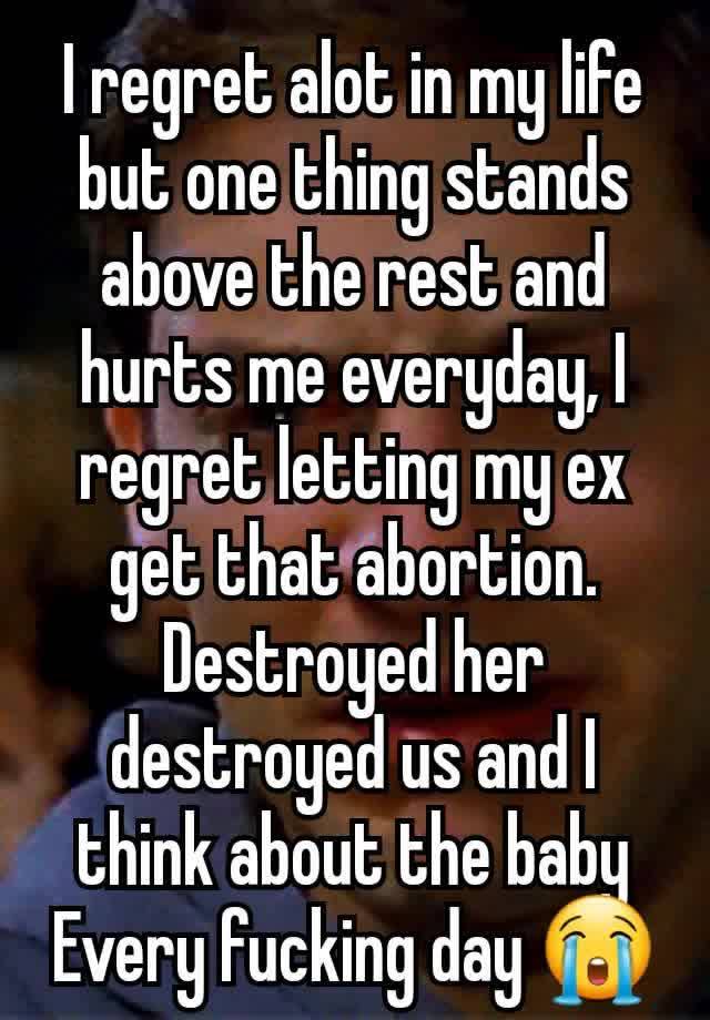 I regret alot in my life but one thing stands above the rest and hurts me everyday, I regret letting my ex get that abortion. Destroyed her destroyed us and I think about the baby
Every fucking day 😭