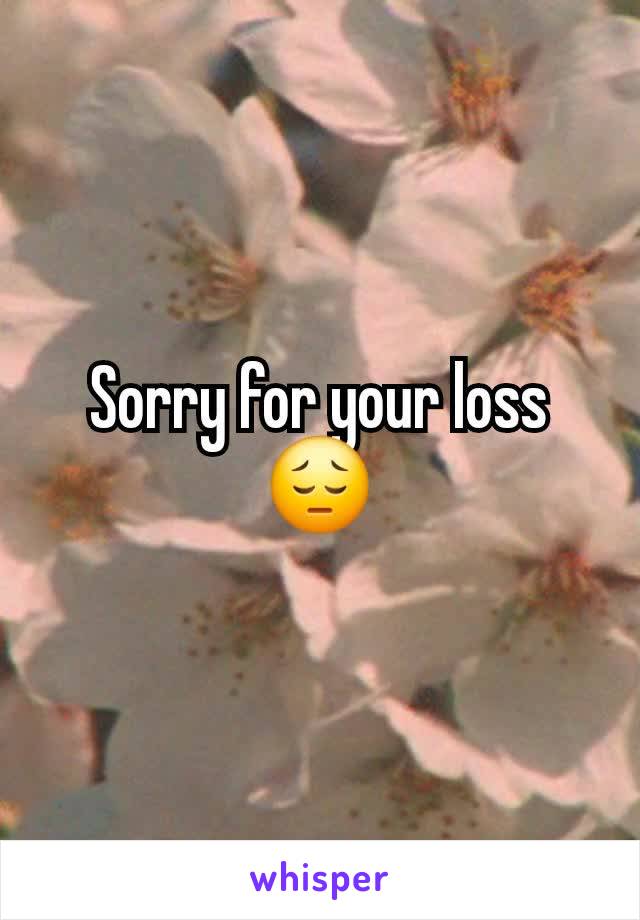 Sorry for your loss 😔