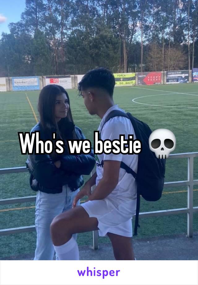 Who's we bestie 💀