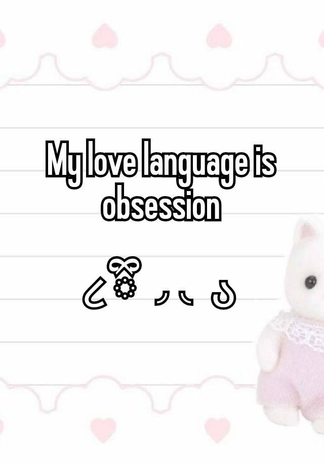 My love language is  obsession

૮ ྀི ◞ ◟ ა 