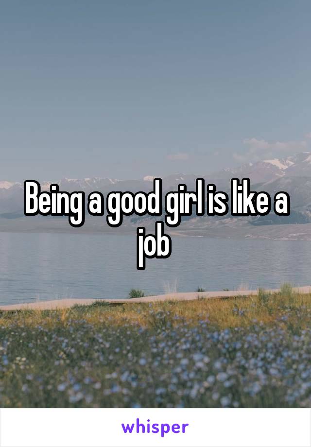 Being a good girl is like a job 