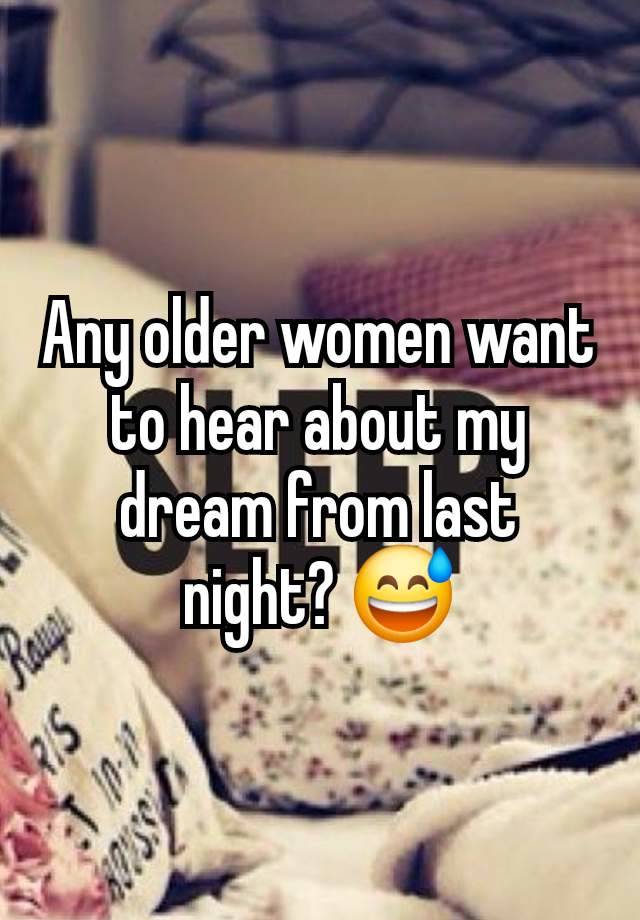 Any older women want to hear about my dream from last night? 😅