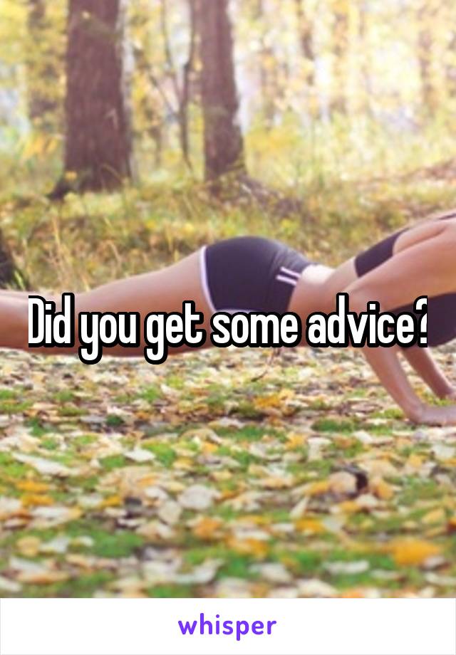 Did you get some advice?