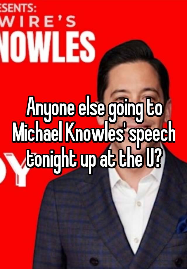 Anyone else going to Michael Knowles' speech tonight up at the U?