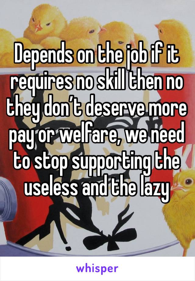 Depends on the job if it requires no skill then no they don’t deserve more pay or welfare, we need to stop supporting the useless and the lazy