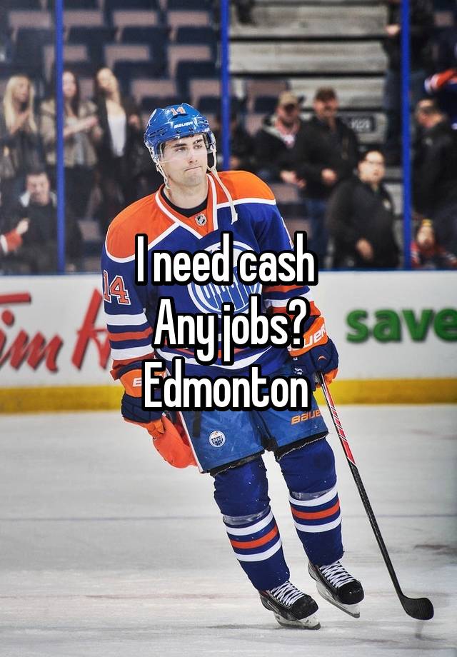 I need cash 
Any jobs?
Edmonton 