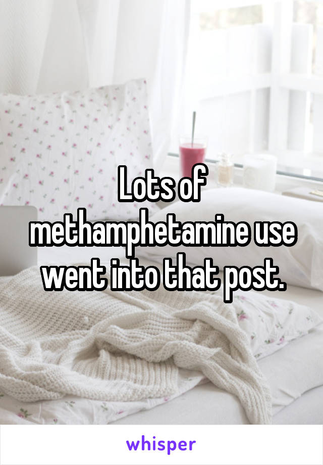 Lots of methamphetamine use went into that post.