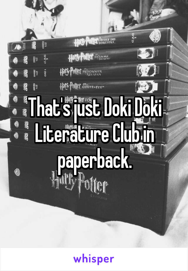 That's just Doki Doki Literature Club in paperback.