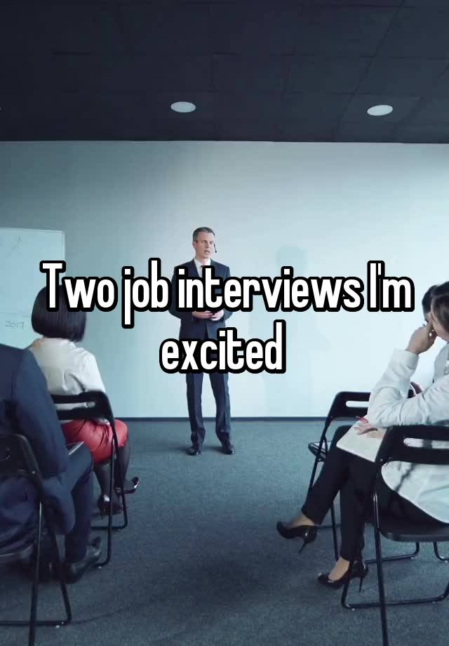 Two job interviews I'm excited 