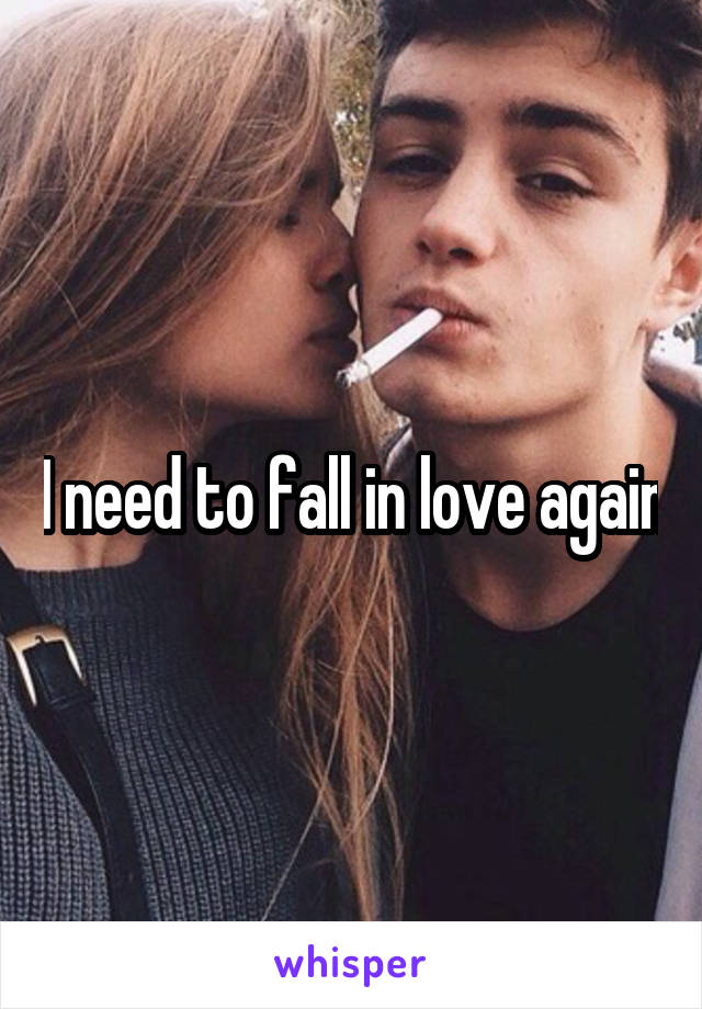 I need to fall in love again