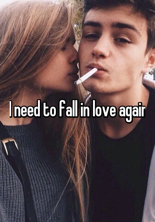 I need to fall in love again