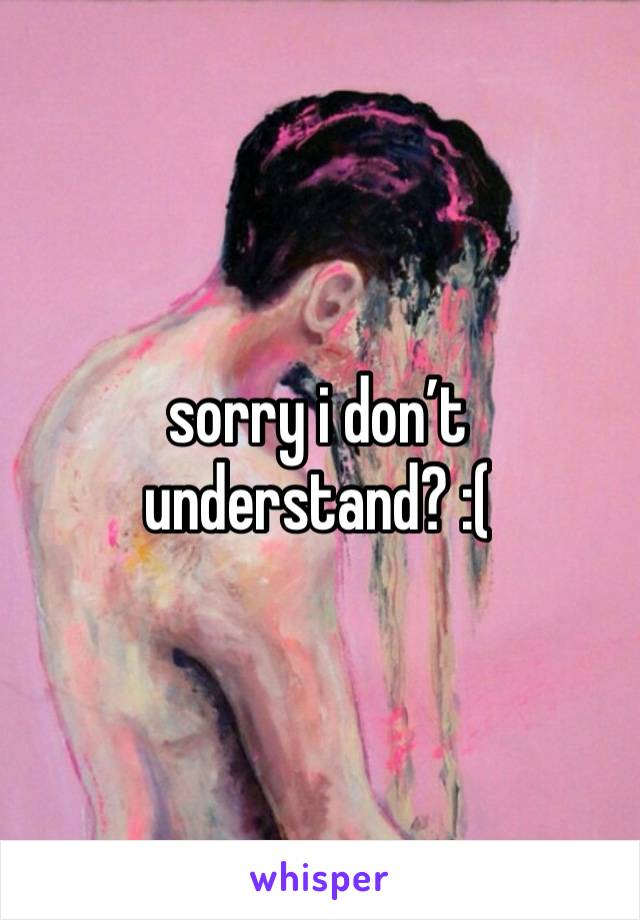 sorry i don’t understand? :( 