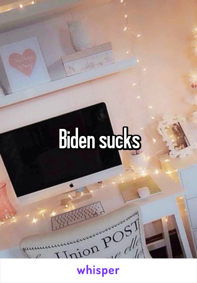 Biden sucks