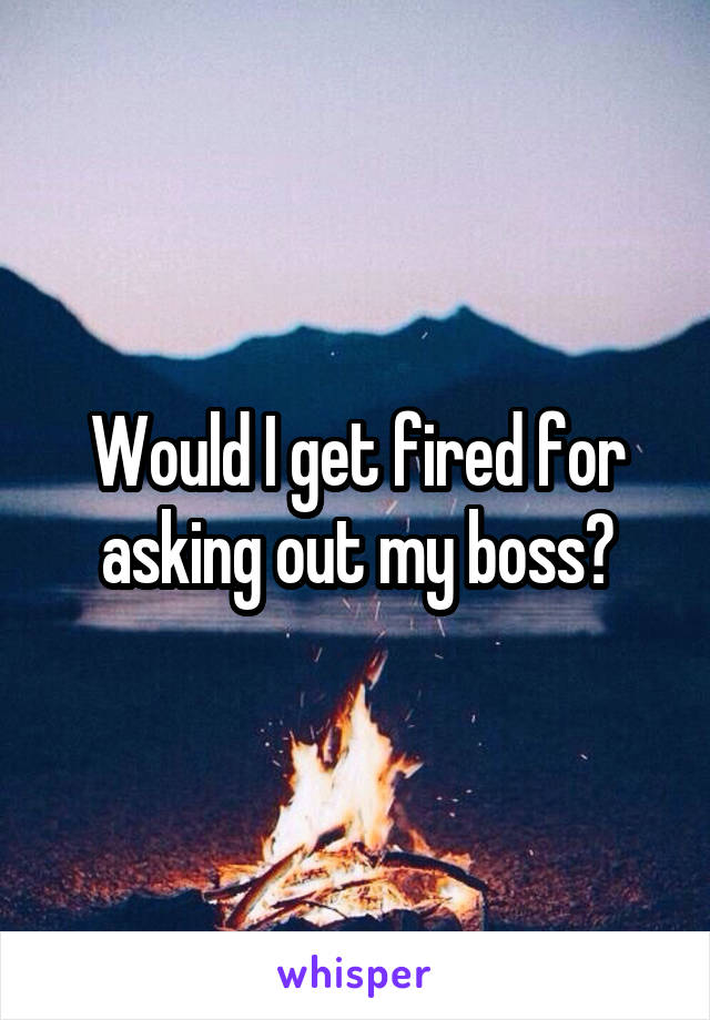 Would I get fired for asking out my boss?