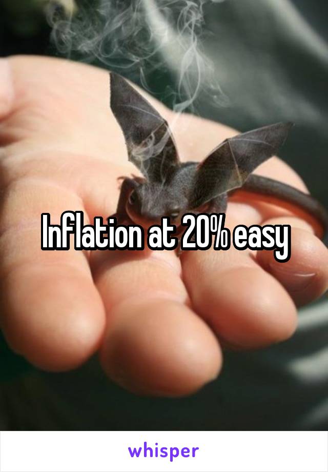 Inflation at 20% easy