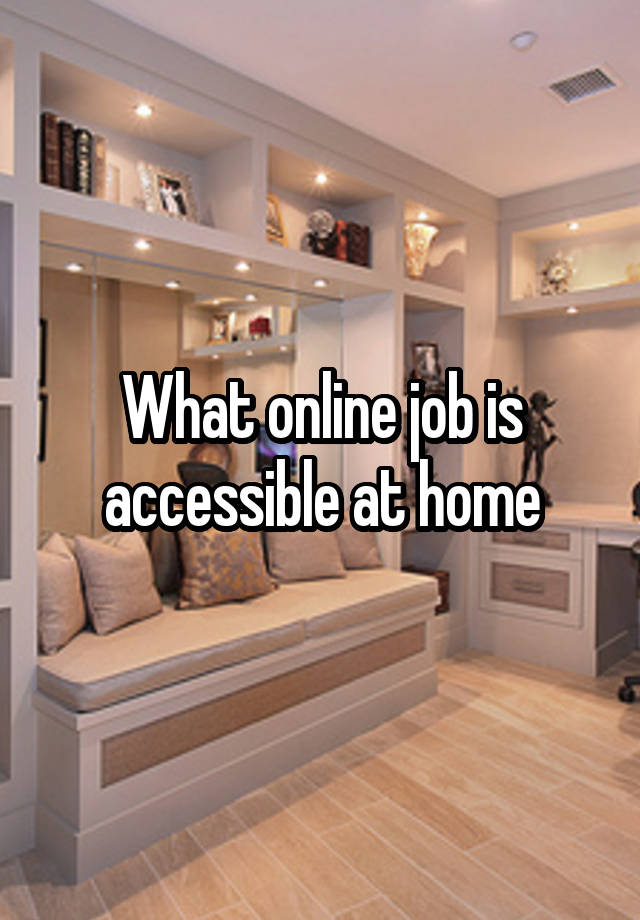 What online job is accessible at home