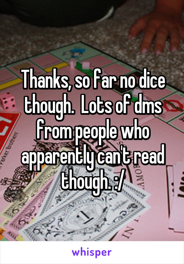 Thanks, so far no dice though.  Lots of dms from people who apparently can't read though. :/