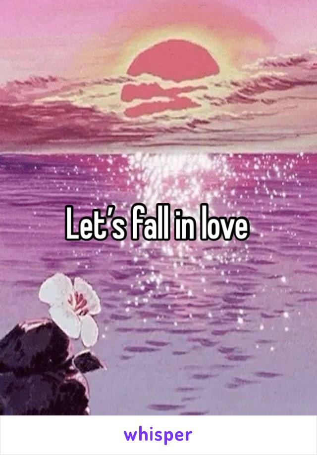 Let’s fall in love 