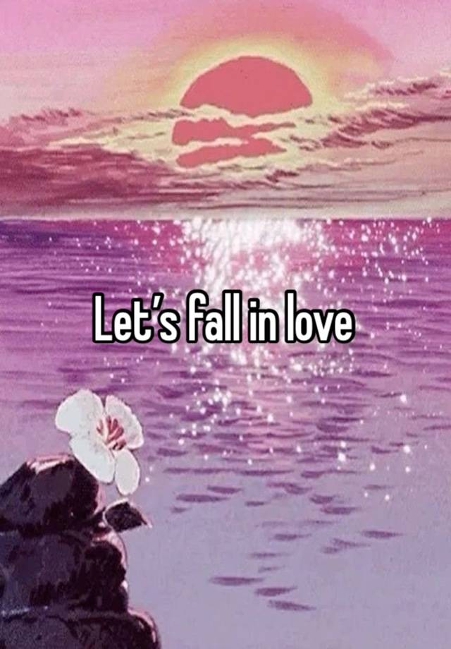 Let’s fall in love 