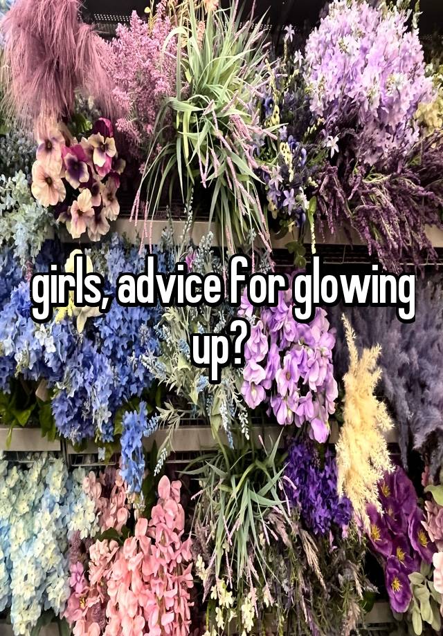 girls, advice for glowing up? 