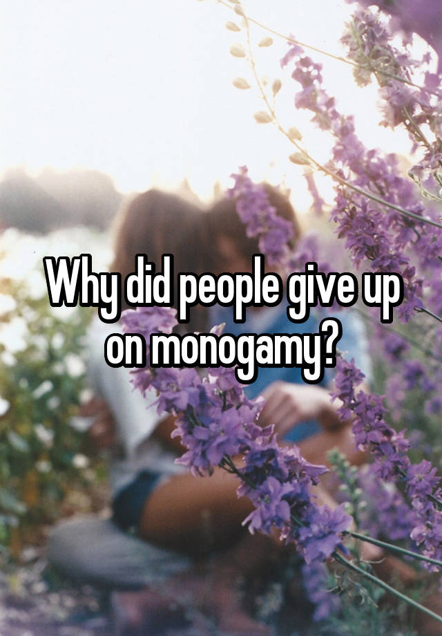 Why did people give up on monogamy?