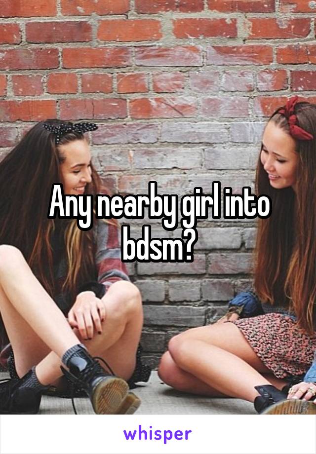 Any nearby girl into bdsm?