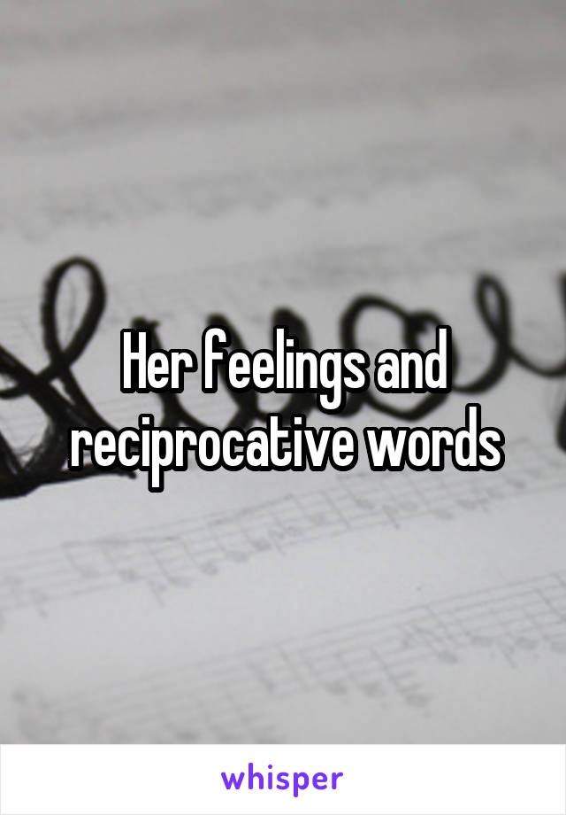 Her feelings and reciprocative words