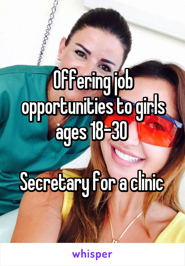 Offering job opportunities to girls ages 18-30 

Secretary for a clinic 