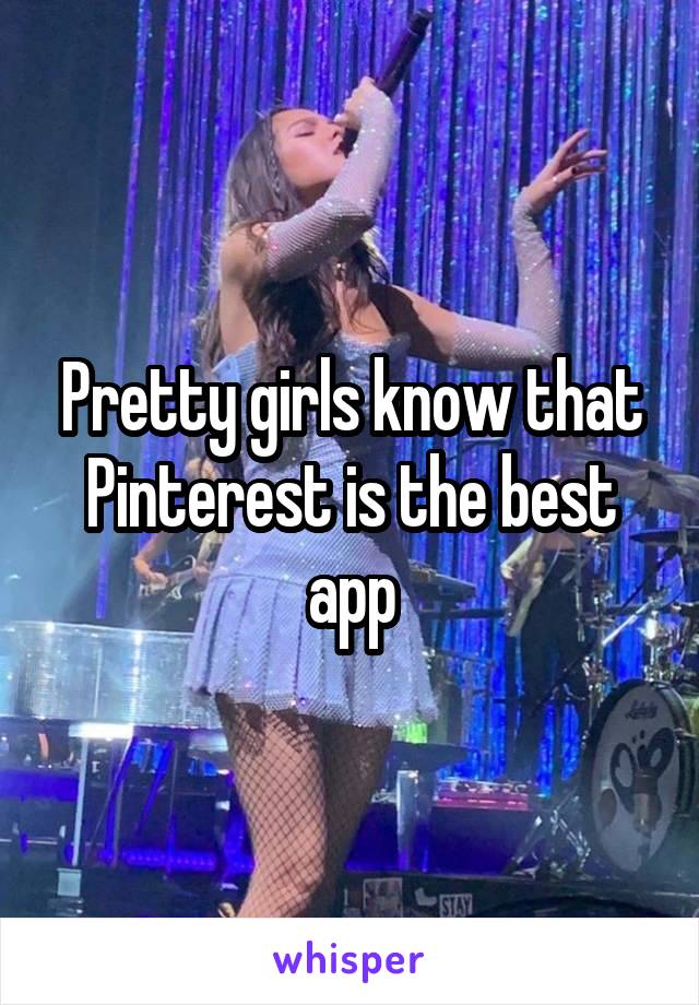 Pretty girls know that Pinterest is the best app