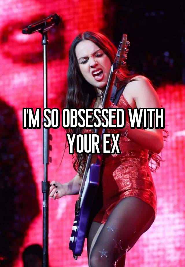 I'M SO OBSESSED WITH YOUR EX