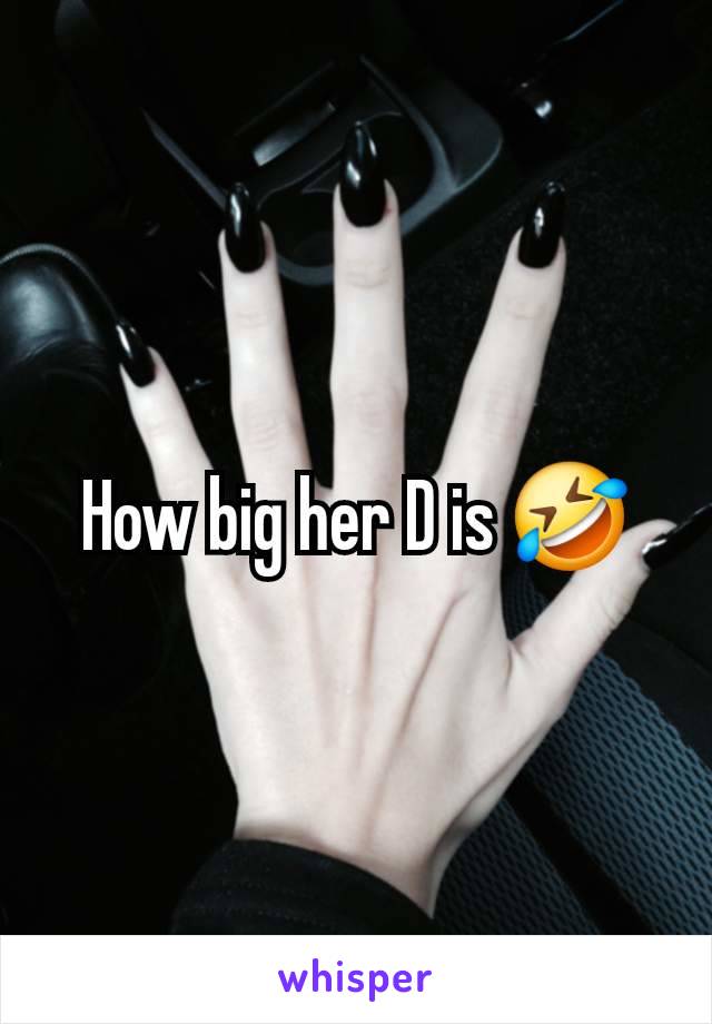 How big her D is 🤣