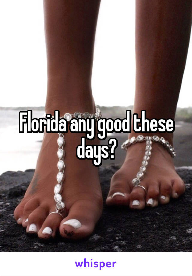 Florida any good these days?