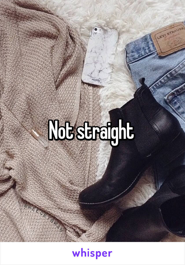 Not straight 