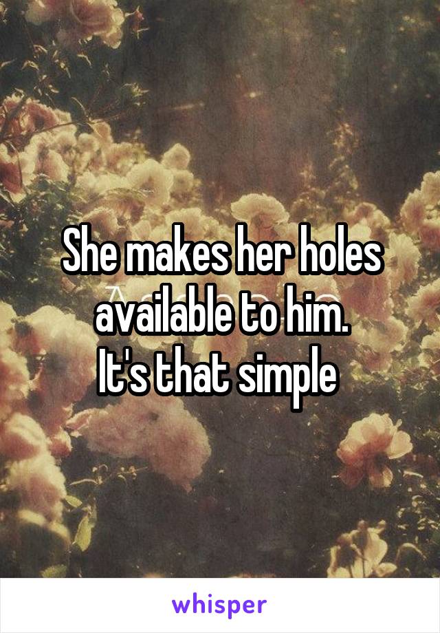 She makes her holes available to him.
It's that simple 