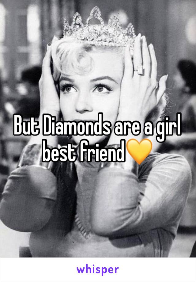 But Diamonds are a girl best friend💛