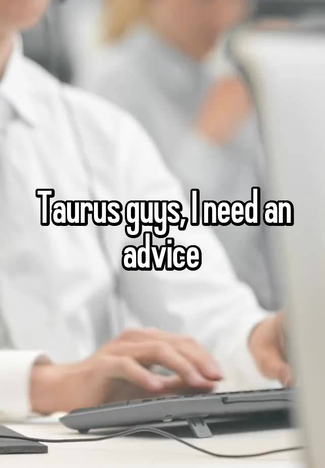 Taurus guys, I need an advice 