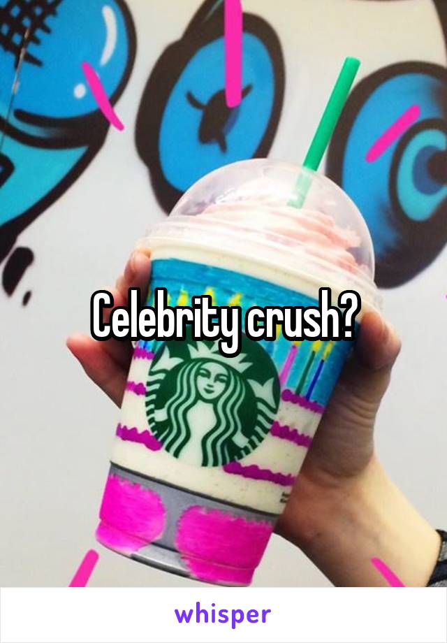 Celebrity crush?