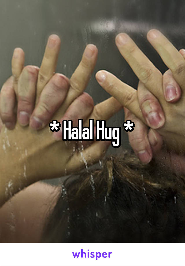 * Halal Hug * 