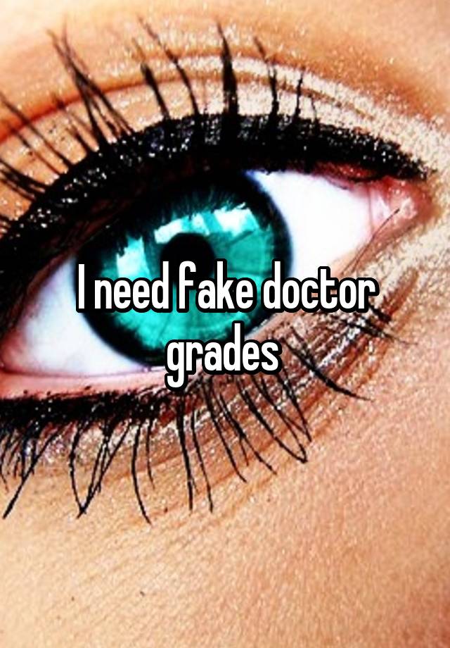 I need fake doctor grades 