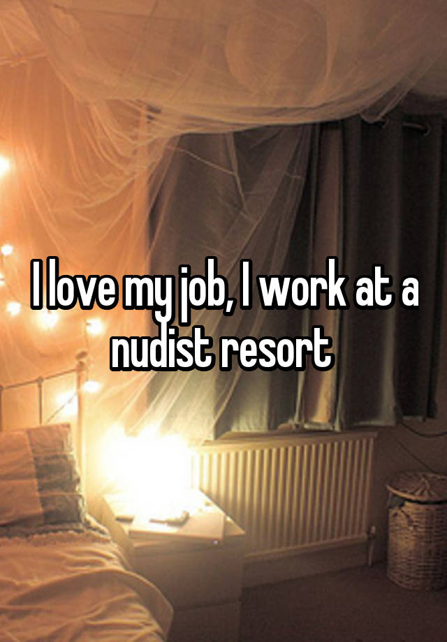 I love my job, I work at a nudist resort 