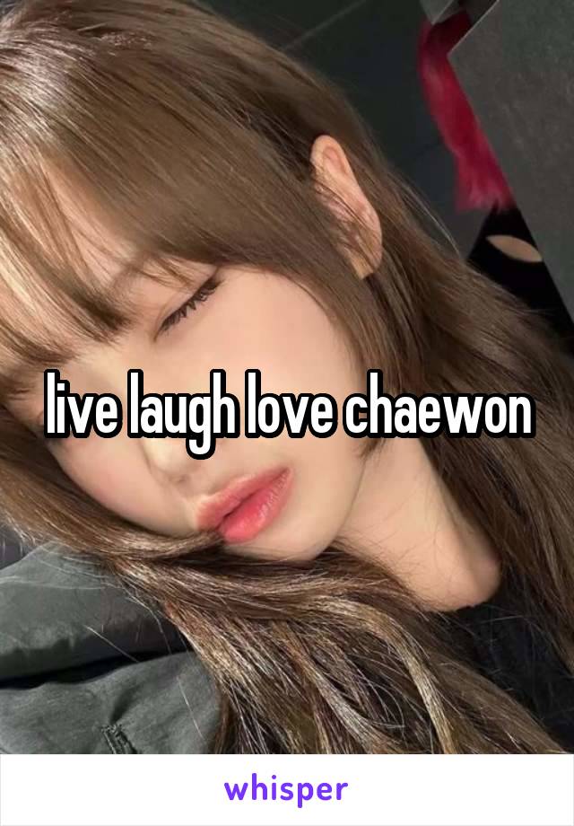 live laugh love chaewon