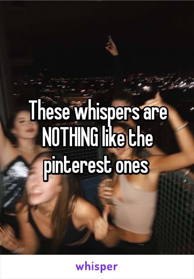 These whispers are NOTHING like the pinterest ones 