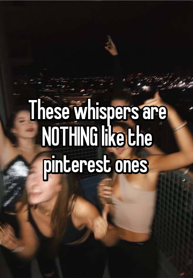 These whispers are NOTHING like the pinterest ones 