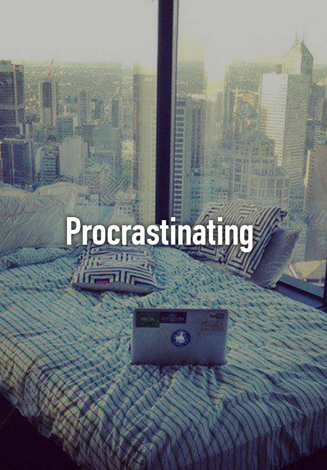 Procrastinating 