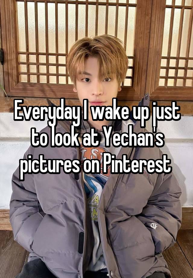 Everyday I wake up just to look at Yechan's pictures on Pinterest 