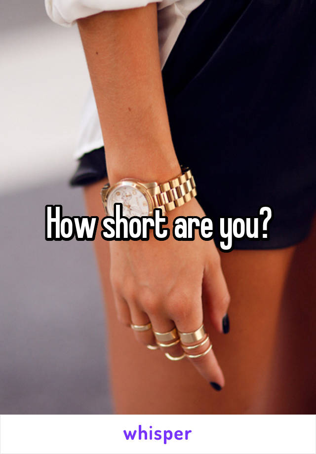 How short are you?